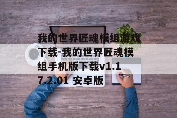 我的世界匠魂模组游戏下载-我的世界匠魂模组手机版下载v1.17.2.01 安卓版