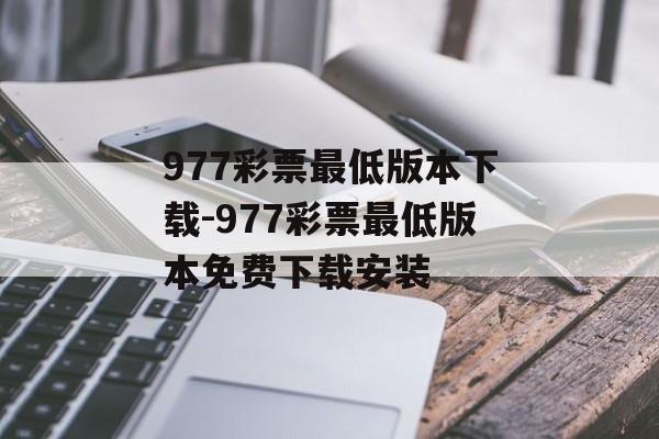 977彩票最低版本下载-977彩票最低版本免费下载安装