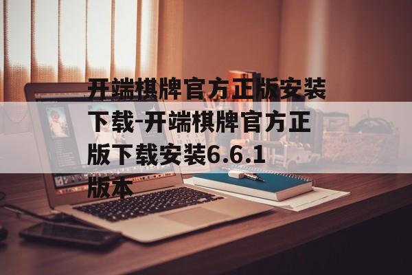 开端棋牌官方正版安装下载-开端棋牌官方正版下载安装6.6.1版本