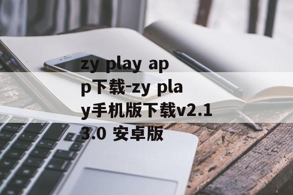 zy play app下载-zy play手机版下载v2.13.0 安卓版