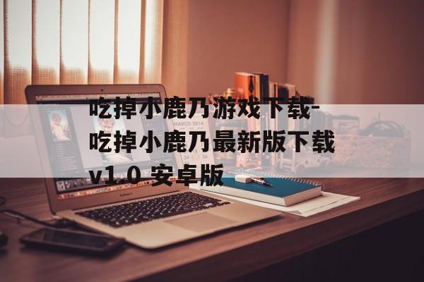 吃掉小鹿乃游戏下载-吃掉小鹿乃最新版下载v1.0 安卓版