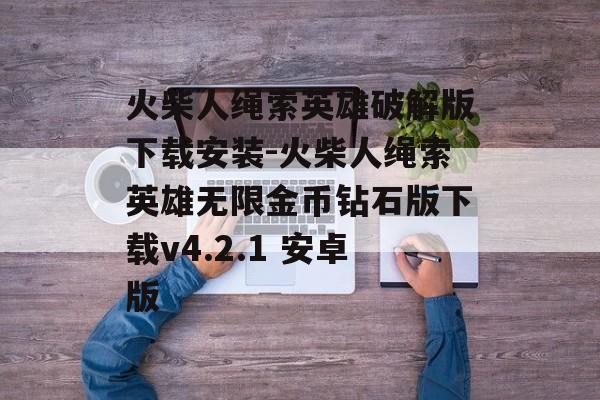 火柴人绳索英雄破解版下载安装-火柴人绳索英雄无限金币钻石版下载v4.2.1 安卓版