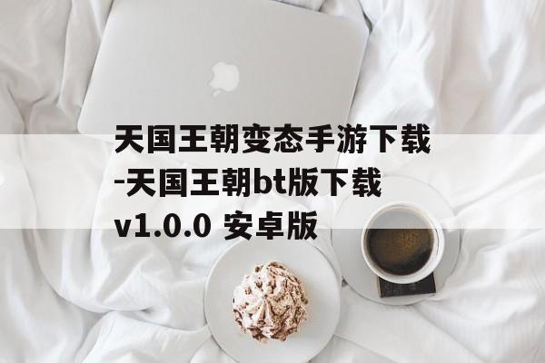 天国王朝变态手游下载-天国王朝bt版下载v1.0.0 安卓版