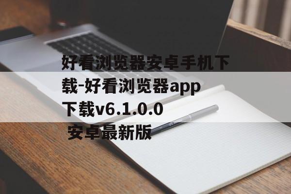 好看浏览器安卓手机下载-好看浏览器app下载v6.1.0.0 安卓最新版