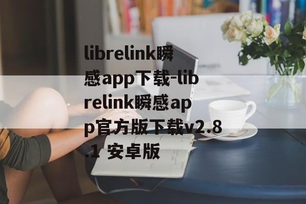 librelink瞬感app下载-librelink瞬感app官方版下载v2.8.1 安卓版