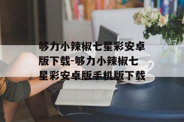够力小辣椒七星彩安卓版下载-够力小辣椒七星彩安卓版手机版下载