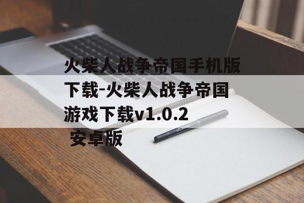 火柴人战争帝国手机版下载-火柴人战争帝国游戏下载v1.0.2 安卓版