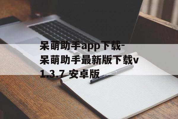呆萌助手app下载-呆萌助手最新版下载v1.3.7 安卓版