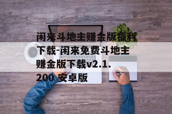 闲来斗地主赚金版福利下载-闲来免费斗地主赚金版下载v2.1.200 安卓版