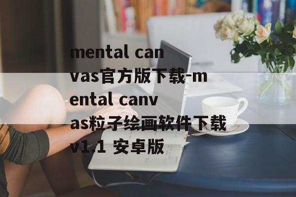 mental canvas官方版下载-mental canvas粒子绘画软件下载v1.1 安卓版