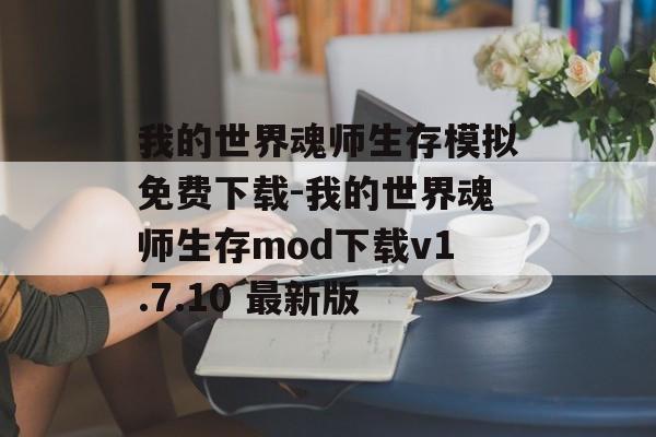 我的世界魂师生存模拟免费下载-我的世界魂师生存mod下载v1.7.10 最新版