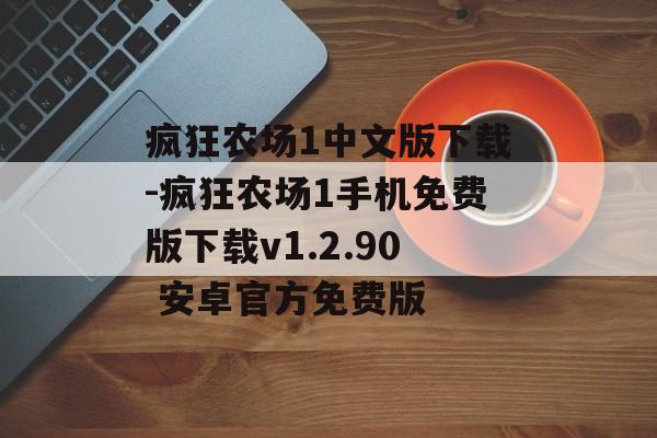 疯狂农场1中文版下载-疯狂农场1手机免费版下载v1.2.90 安卓官方免费版
