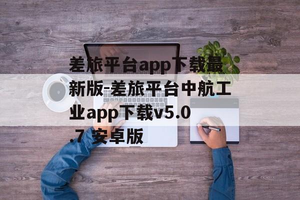 差旅平台app下载最新版-差旅平台中航工业app下载v5.0.7 安卓版