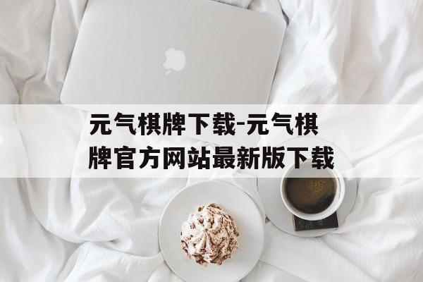 元气棋牌下载-元气棋牌官方网站最新版下载