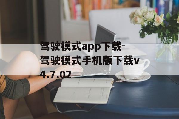 驾驶模式app下载-驾驶模式手机版下载v4.7.02