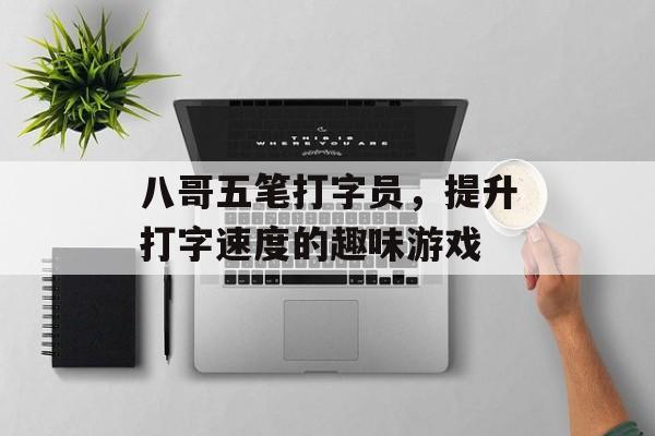 八哥五笔打字员，提升打字速度的趣味游戏