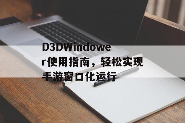 D3DWindower使用指南，轻松实现手游窗口化运行