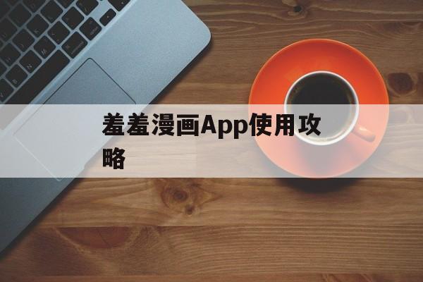 羞羞漫画App使用攻略