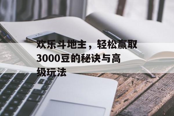欢乐斗地主，轻松赢取3000豆的秘诀与高级玩法