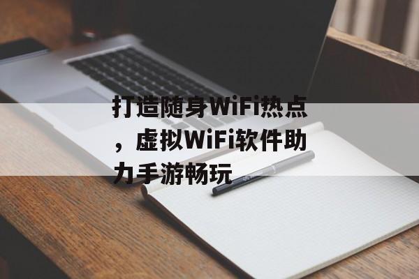 打造随身WiFi热点，虚拟WiFi软件助力手游畅玩