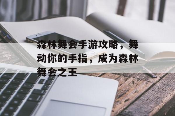 森林舞会手游攻略，舞动你的手指，成为森林舞会之王