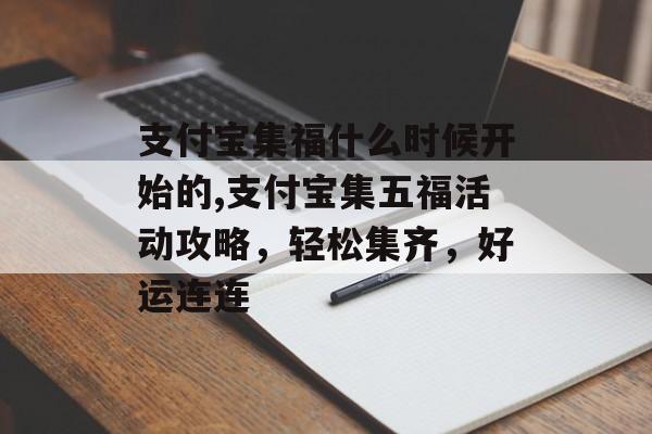 支付宝集福什么时候开始的,支付宝集五福活动攻略，轻松集齐，好运连连