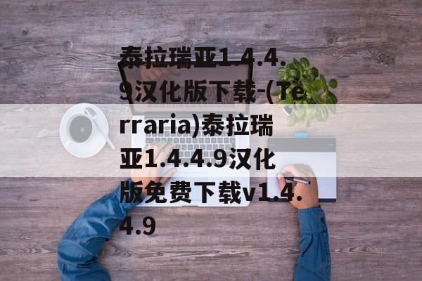 泰拉瑞亚1.4.4.9汉化版下载-(Terraria)泰拉瑞亚1.4.4.9汉化版免费下载v1.4.4.9
