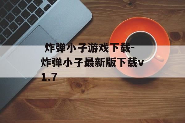  炸弹小子游戏下载-炸弹小子最新版下载v1.7