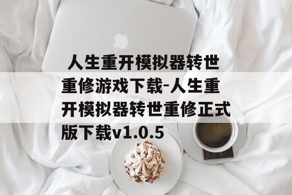  人生重开模拟器转世重修游戏下载-人生重开模拟器转世重修正式版下载v1.0.5