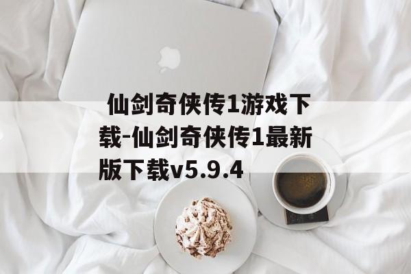  仙剑奇侠传1游戏下载-仙剑奇侠传1最新版下载v5.9.4