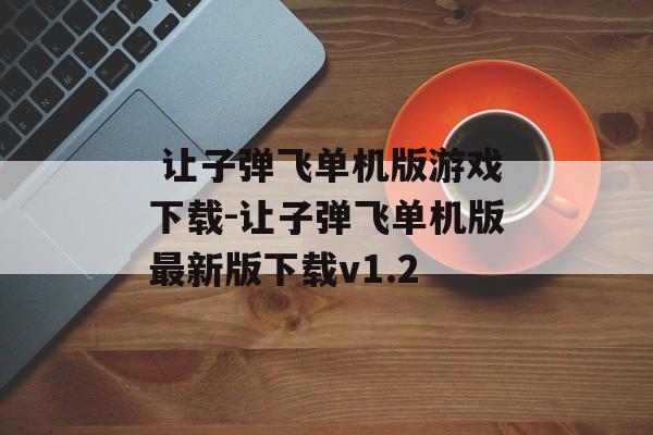  让子弹飞单机版游戏下载-让子弹飞单机版最新版下载v1.2