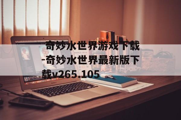  奇妙水世界游戏下载-奇妙水世界最新版下载v265.105